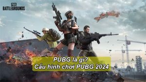 Cấu hình chơi PUBG 2024