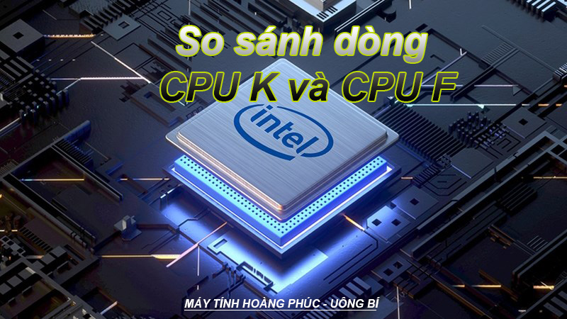 So sánh dòng CPU K và CPU F